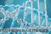 重庆请问打干细胞针对人体有副作用吗